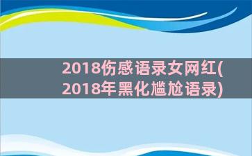 2018伤感语录女网红(2018年黑化尴尬语录)