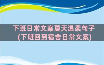 下班日常文案夏天温柔句子(下班回到宿舍日常文案)