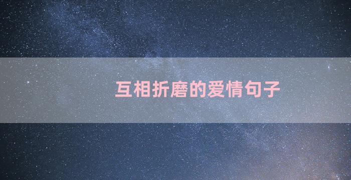 互相折磨的爱情句子