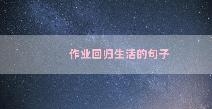 作业回归生活的句子