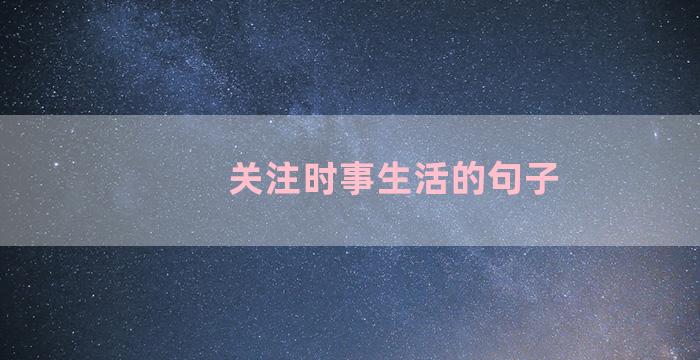 关注时事生活的句子