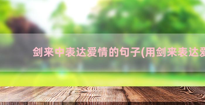 剑来中表达爱情的句子(用剑来表达爱情)