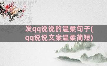 发qq说说的温柔句子(qq说说文案温柔简短)