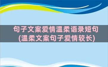 句子文案爱情温柔语录短句(温柔文案句子爱情较长)