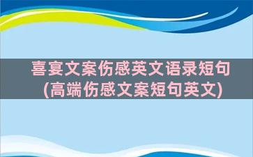 喜宴文案伤感英文语录短句(高端伤感文案短句英文)