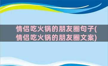 情侣吃火锅的朋友圈句子(情侣吃火锅的朋友圈文案)