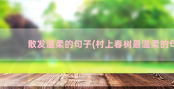 散发温柔的句子(村上春树最温柔的句子)