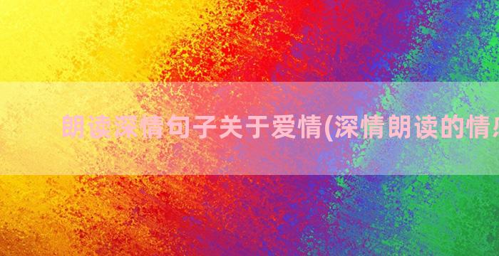 朗读深情句子关于爱情(深情朗读的情感句子)