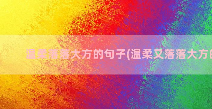 温柔落落大方的句子(温柔又落落大方的文案)