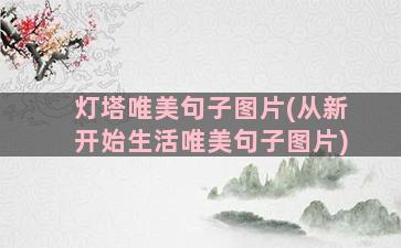 灯塔唯美句子图片(从新开始生活唯美句子图片)