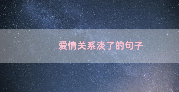 爱情关系淡了的句子