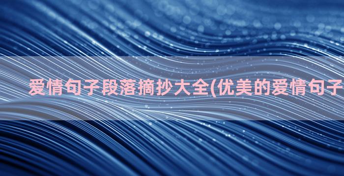 爱情句子段落摘抄大全(优美的爱情句子摘抄简短)