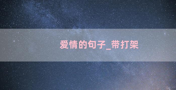 爱情的句子_带打架