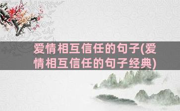 爱情相互信任的句子(爱情相互信任的句子经典)