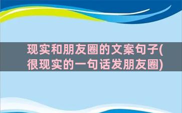 现实和朋友圈的文案句子(很现实的一句话发朋友圈)