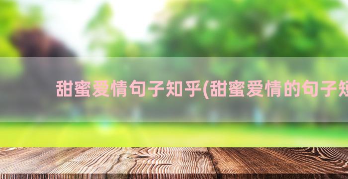 甜蜜爱情句子知乎(甜蜜爱情的句子短句)